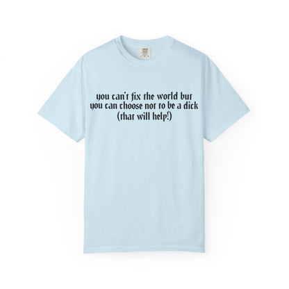 You can’t fix the world  Unisex T-Shirt - Choose Kindness, Funny Quote, Casual Wear, Gift for Friends, Inspirational Shirt