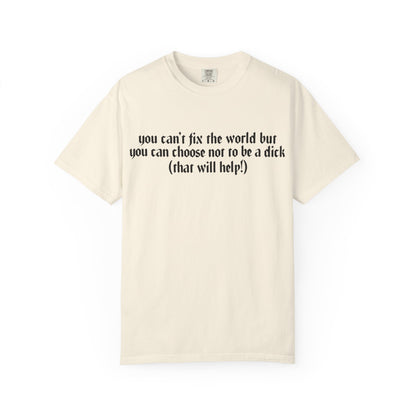 You can’t fix the world  Unisex T-Shirt - Choose Kindness, Funny Quote, Casual Wear, Gift for Friends, Inspirational Shirt