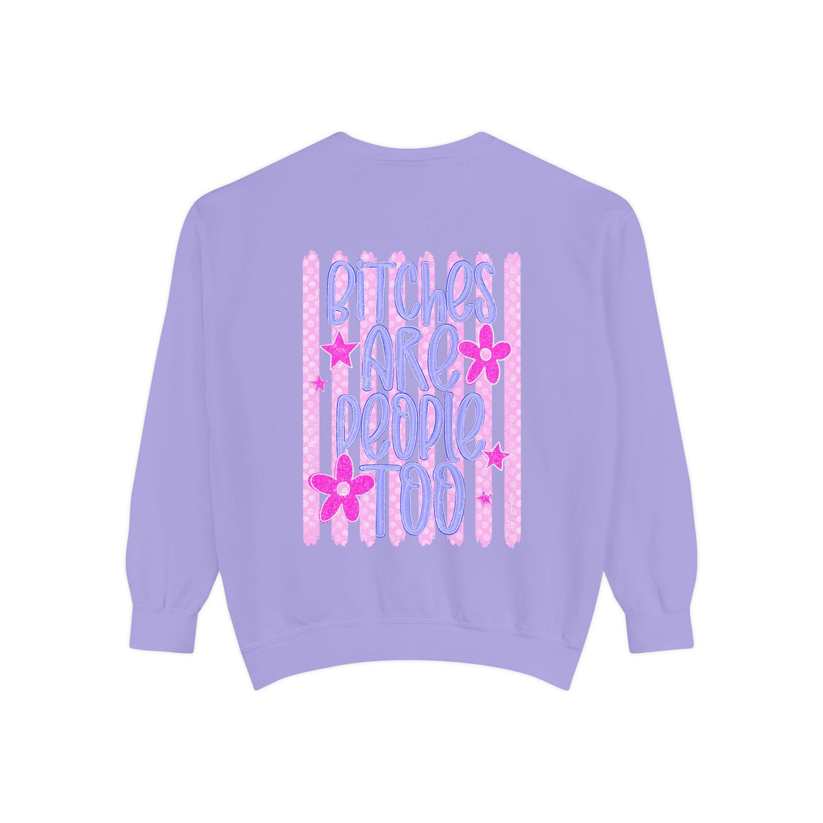 bitches are people too Unisex Garment-Dyed Sweatshirt